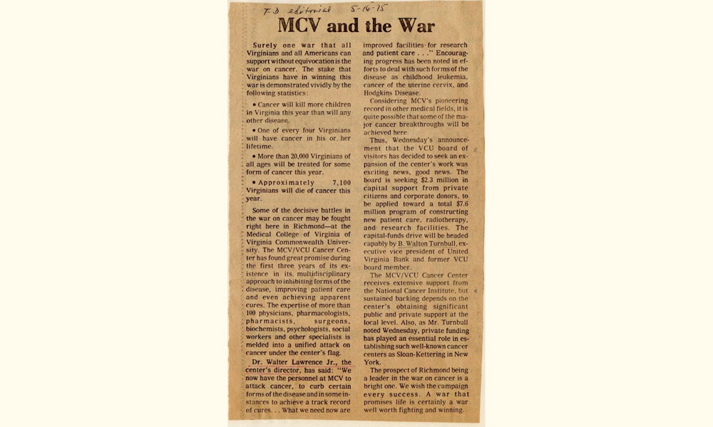 1975 - Richmond Times Dispatch editorial about the National Cancer Institute’s “War on Cancer” and the MCV/VCU Cancer Center’s plans for expansion sets a vision for what would later become VCU Massey Comprehensive Cancer Center.